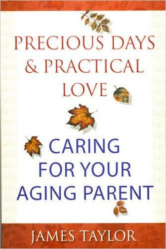 Precious Days and Practical Love: Caring for Your Aging Parent