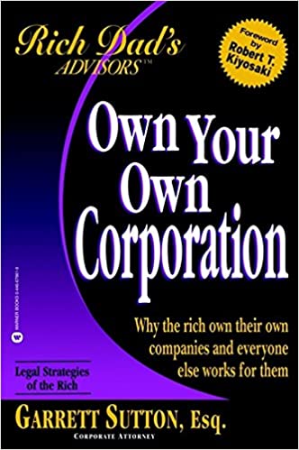 Own Your Own Corporation: Why the Rich Own Their Own Companies and Everyone Else Works for Them