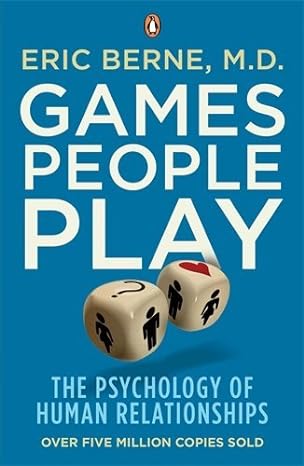 Games People Play: The Psychology Of Human Relationships By Eric Berne (7-Jan-