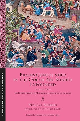 Brains Confounded by the Ode of Abū Shādūf Expounded, with Risible Rhymes: Volume Two