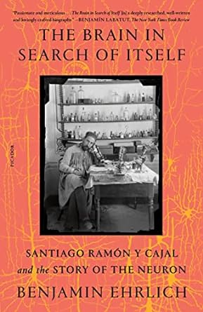The Brain in Search of Itself: Santiago Ramón y Cajal and the Story of the Neuron