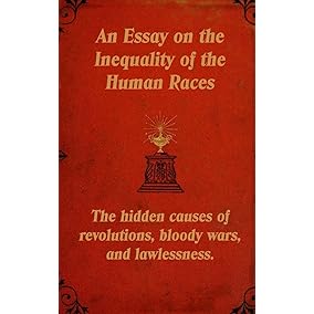 An Essay on the Inequality of the Human Races: The hidden causes of revolutions, bloody wars, and lawlessness.