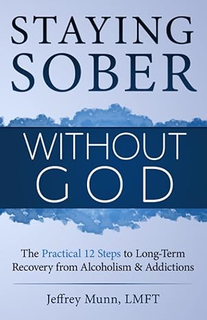 Staying Sober Without God: The Practical 12 Steps to Long-Term