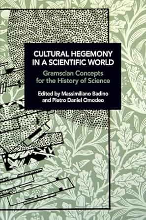 Cultural Hegemony in a Scientific World Gramscian Concepts for the History of Science