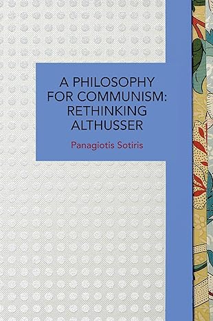 A Philosophy for Communism Rethinking Althusser (Historical Materialism Book, 211)
