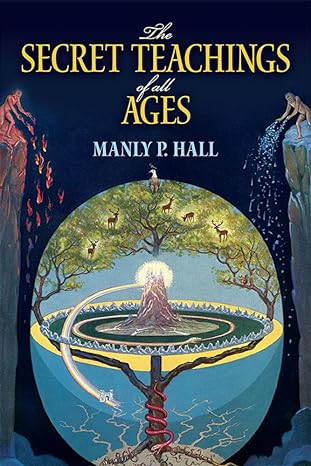 The Secret Teachings of All Ages: An Encyclopedic Outline of Masonic,