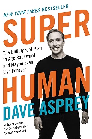Super Human: The Bulletproof Plan to Age Backward and Maybe Even Live Forever