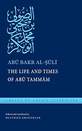 The Life and Times of Abū Tammām (Library of Arabic Literature, 59)
