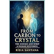 "From Carbon to Crystal: The Science and Spirit of Human Ascension.