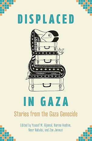 Displaced in Gaza: Stories from the Gaza Genocide