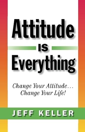 Attitude Is Everything: Change Your Attitude