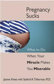 Pregnancy Sucks: What to Do When Your Miracle Makes You Miserable