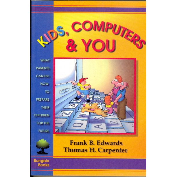 Kids, Computers and You : What Parents Can Do Now to Prepare Their Children for the Future