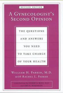 A Gynecologist's Second Opinion: The Questions and Answers You Need to Take Charge of Your Health