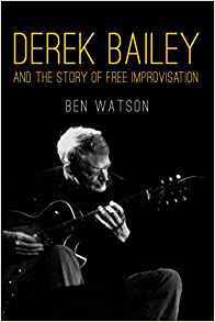 Derek Bailey and the Story of Free Improvisation