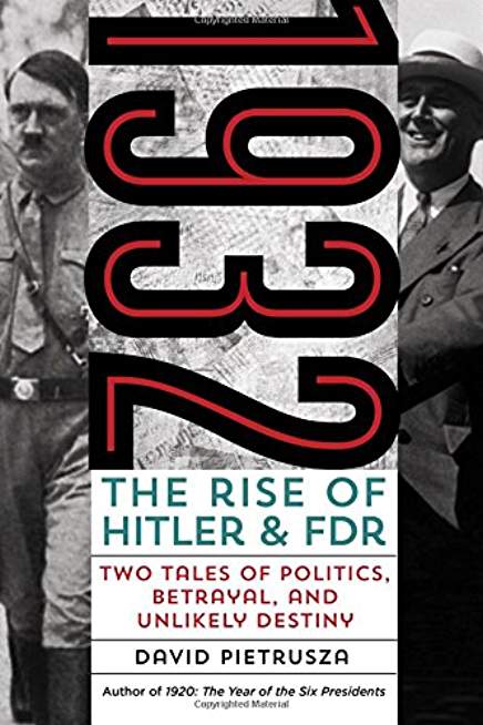 1932: The Rise of Hitler and FDR--Two Tales of Politics, Betrayal, and Unlikely Destiny