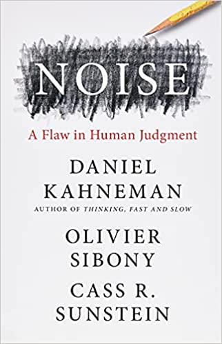 Noise: A Flaw in Human Judgment