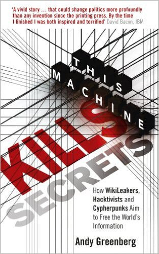 This Machine Kills Secrets: How WikiLeakers, Cypherpunks,