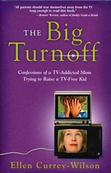 The Big Turnoff: Confessions of a TV-Addicted Mom Trying to Raise a TV-Free Kid