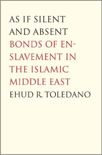 As If Silent and Absent: Bonds of Enslavement in the Islamic Middle East