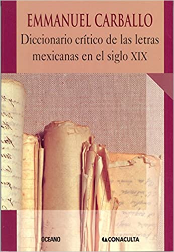 Diccionario critico de las letras Mexicanas en el siglo XIX/ Critical Dictionary of the Mexican Letters in the XIX Century (Spanish Edition)