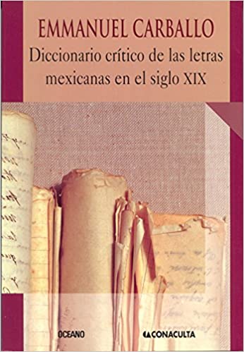 Diccionario critico de las letras Mexicanas en el siglo XIX/ Critical Dictionary of the Mexican Letters in the XIX Century (Spanish Edition)