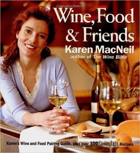 Wine, Food & Friends: Karen's Wine and Food Pairing Guide, Plus Over 100 Cooking Light Recipes