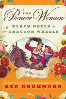 The Pioneer Woman: Black Heels to Tractor Wheels: A Love Story