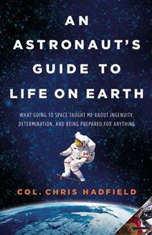 An Astronaut's Guide to Life on Earth: What Going to Space Taught Me about Ingenuity,